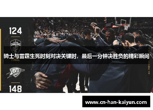骑士与雷霆生死时刻对决关键时,最后一分钟决胜负的精彩瞬间 骑士与雷霆生死时刻对决关键时,最后一分钟决胜负的精彩瞬间