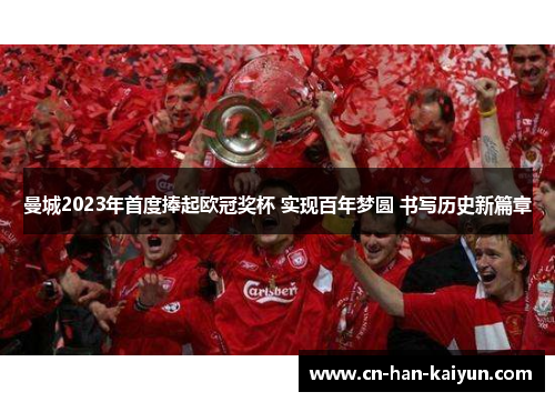 曼城2023年首度捧起欧冠奖杯 实现百年梦圆 书写历史新篇章 曼城2023年首度捧起欧冠奖杯 实现百年梦圆 书写历史新篇章