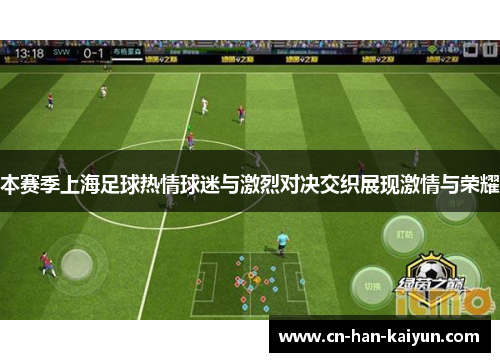本赛季上海足球热情球迷与激烈对决交织展现激情与荣耀 本赛季上海足球热情球迷与激烈对决交织展现激情与荣耀