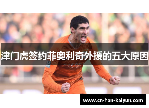 津门虎签约菲奥利奇外援的五大原因