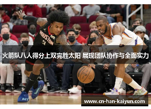 火箭队八人得分上双完胜太阳 展现团队协作与全面实力