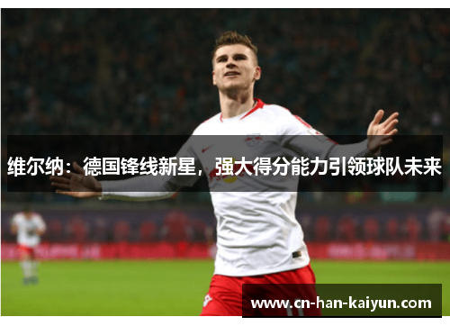 维尔纳：德国锋线新星，强大得分能力引领球队未来