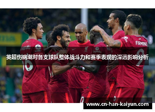英超伤病潮对各支球队整体战斗力和赛季表现的深远影响分析