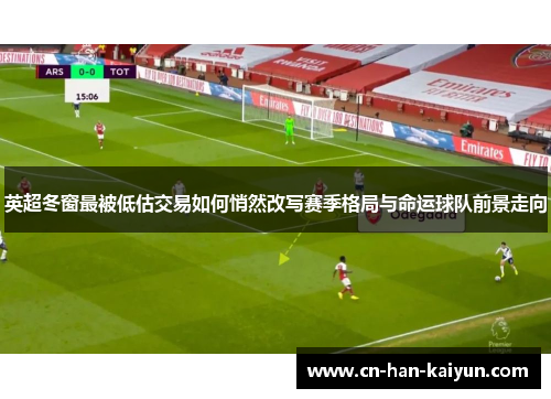 英超冬窗最被低估交易如何悄然改写赛季格局与命运球队前景走向