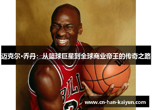 迈克尔·乔丹：从篮球巨星到全球商业帝王的传奇之路